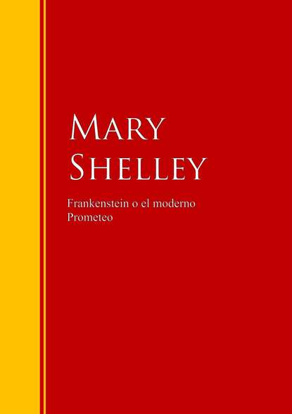 Мэри Шелли — Frankenstein o el moderno Prometeo