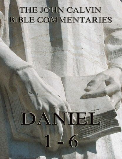 John Calvin - John Calvin's Commentaries On Daniel 1- 6