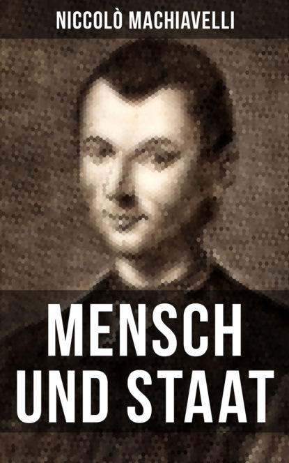 Niccolo Machiavelli - Mensch und Staat