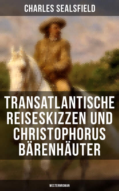 Charles Sealsfield — Transatlantische Reiseskizzen und Christophorus B?renh?uter (Westernroman)