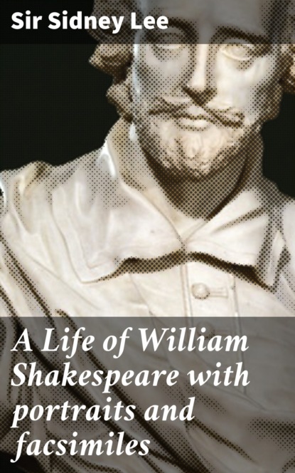 Sir Sidney Lee - A Life of William Shakespeare with portraits and facsimiles