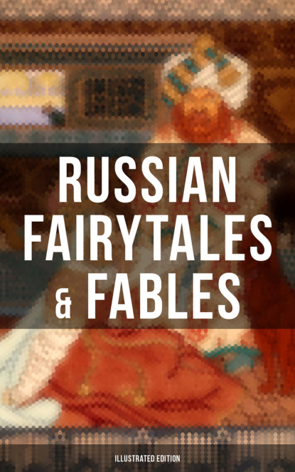Arthur  Ransome - Russian Fairytales & Fables (Illustrated Edition)