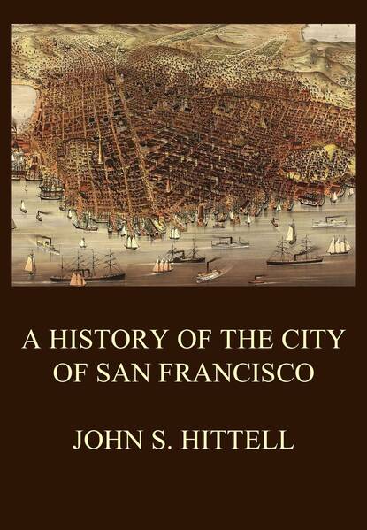 John S. Hittell - A History of the City of San Francisco