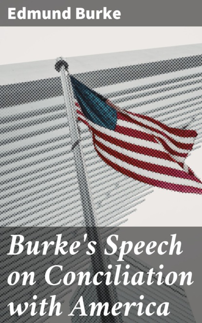 Edmund Burke - Burke's Speech on Conciliation with America