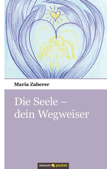 Maria  Zaberer - Die Seele - dein Wegweiser