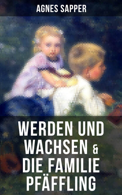 Agnes Sapper - Werden und Wachsen & Die Familie Pfäffling