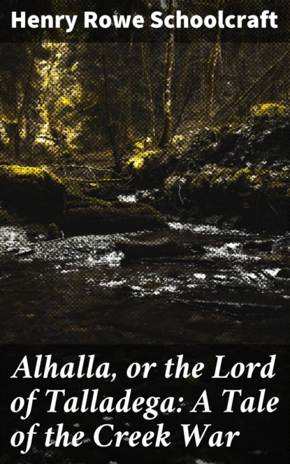 Henry Rowe Schoolcraft - Alhalla, or the Lord of Talladega: A Tale of the Creek War