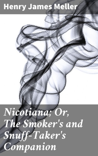 

Nicotiana; Or, The Smoker's and Snuff-Taker's Companion