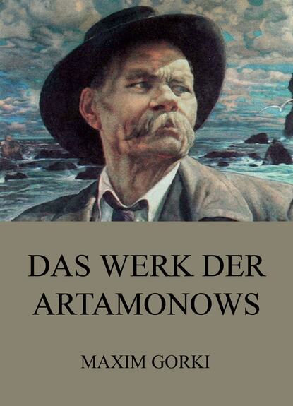 Maxim Gorki - Das Werk der Artamonows