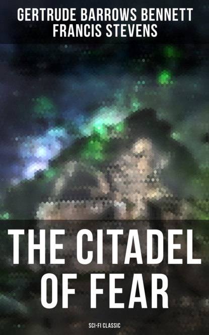 Francis  Stevens - The Citadel of Fear (Sci-Fi Classic)