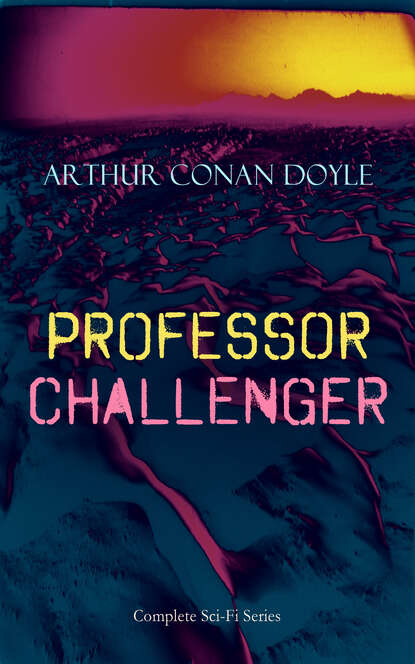 Артур Конан Дойл - PROFESSOR CHALLENGER – Complete Sci-Fi Series