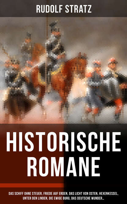 Rudolf Stratz - Historische Romane: Das Schiff ohne Steuer, Friede auf Erden, Das Licht von Osten, Hexenkessel