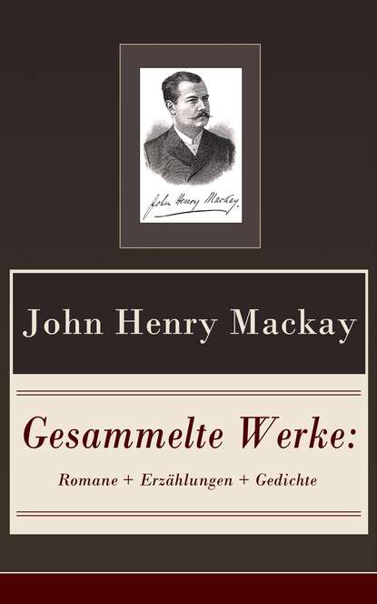 John Henry Mackay - Gesammelte Werke: Romane + Erzählungen + Gedichte