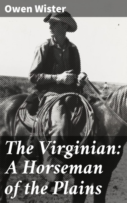 Owen  Wister - The Virginian: A Horseman of the Plains