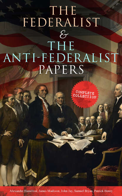 Hamilton Alexander - The Federalist & The Anti-Federalist Papers: Complete Collection