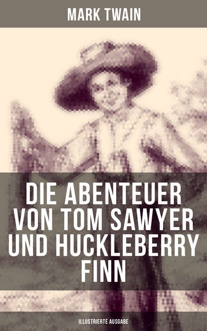 Mark Twain - Die Abenteuer von Tom Sawyer und Huckleberry Finn (Illustrierte Ausgabe)