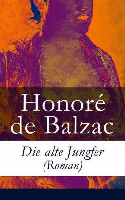 Оноре де Бальзак — Die alte Jungfer (Roman)