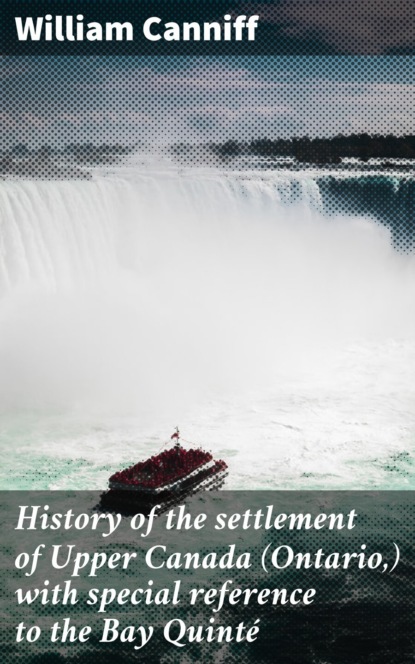 William Canniff - History of the settlement of Upper Canada (Ontario,) with special reference to the Bay Quinté