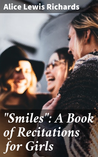 Alice Lewis Richards - "Smiles": A Book of Recitations for Girls
