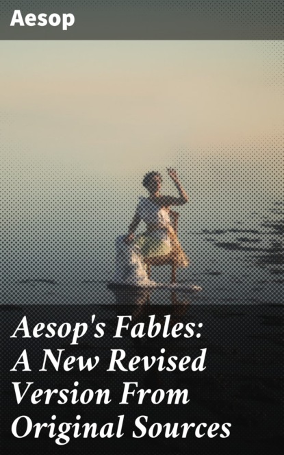 Aesop — Aesop's Fables: A New Revised Version From Original Sources