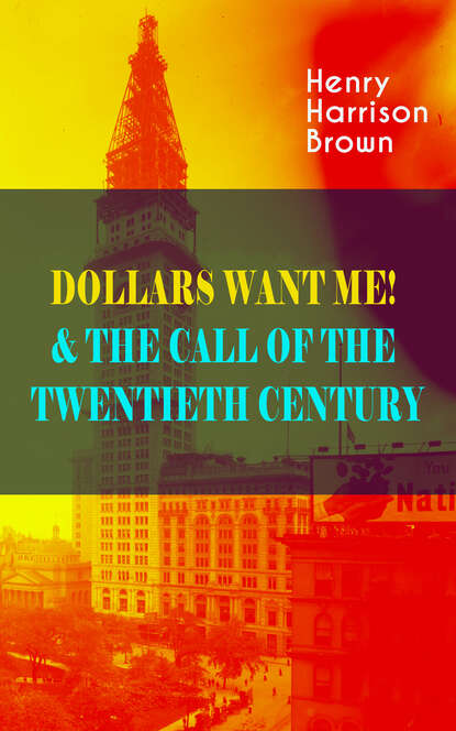 Henry Harrison Brown - DOLLARS WANT ME! & THE CALL OF THE TWENTIETH CENTURY