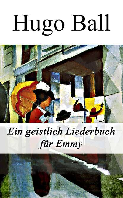 Hugo Ball - Ein geistlich Liederbuch für Emmy