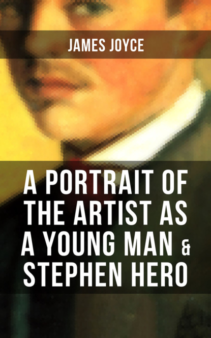 James Joyce - A PORTRAIT OF THE ARTIST AS A YOUNG MAN & STEPHEN HERO