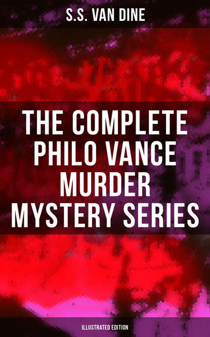 S.S. Van Dine - The Complete Philo Vance Murder Mystery Series (Illustrated Edition)