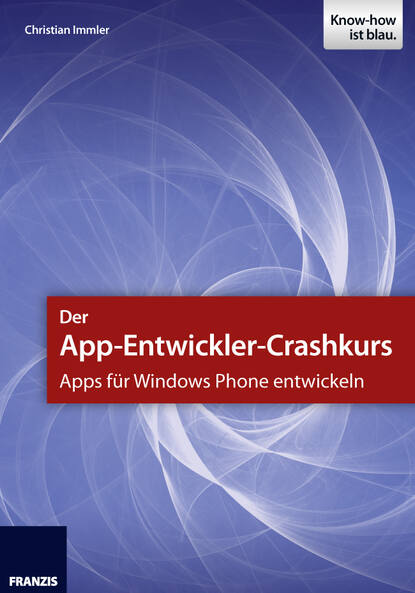 Christian  Immler - Der App-Entwickler-Crashkurs - Apps für Windows Phone entwickeln