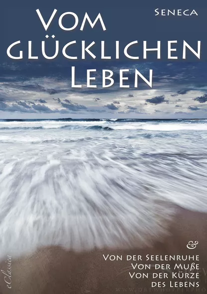 Обложка книги Seneca: Von der Seelenruhe | Vom glücklichen Leben | Von der Muße | Von der Kürze des Lebens, Seneca