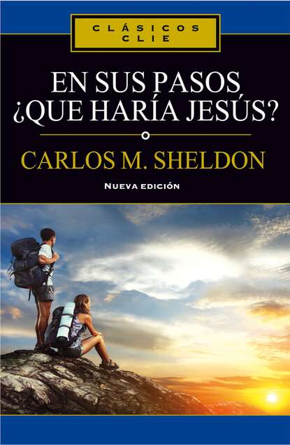 Charles Monroe Sheldon - En sus pasos, ¿qué haría Jesús?