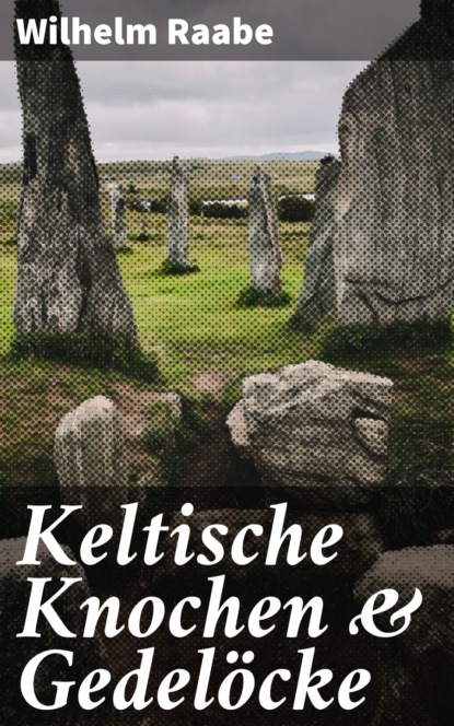 Wilhelm  Raabe - Keltische Knochen & Gedelöcke
