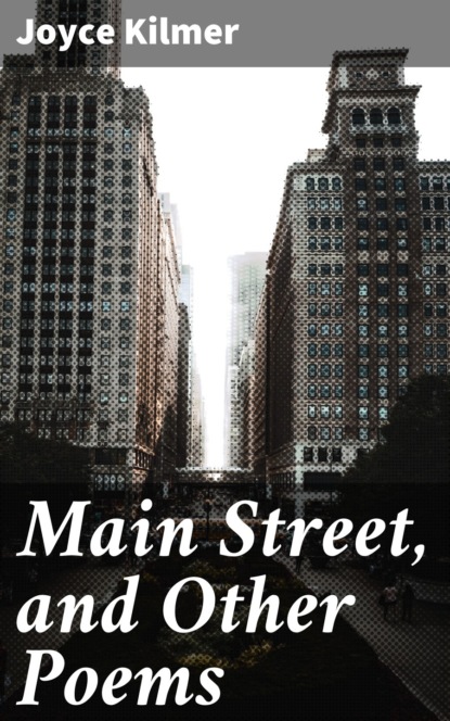 Joyce Kilmer - Main Street, and Other Poems