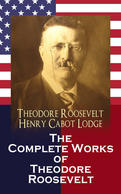 Henry Cabot Lodge - The Complete Works of Theodore Roosevelt