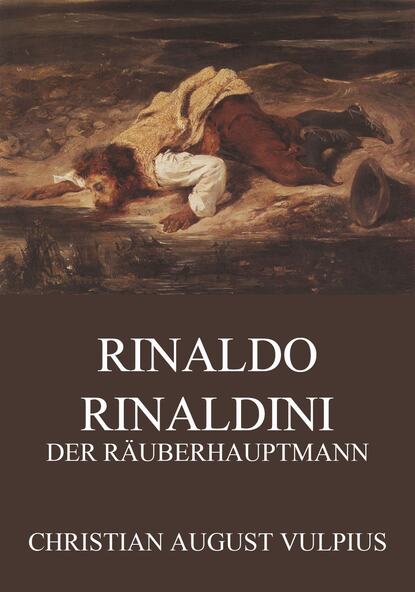 Christian August Vulpius - Rinaldo Rinaldini, der Räuberhauptmann