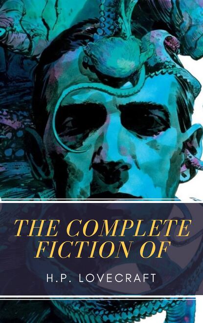 MyBooks Classics - The Complete Fiction of H.P. Lovecraft