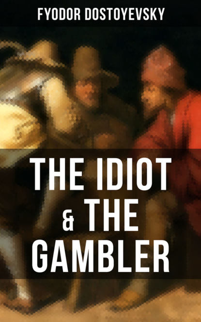 Fyodor Dostoyevsky - THE IDIOT & THE GAMBLER