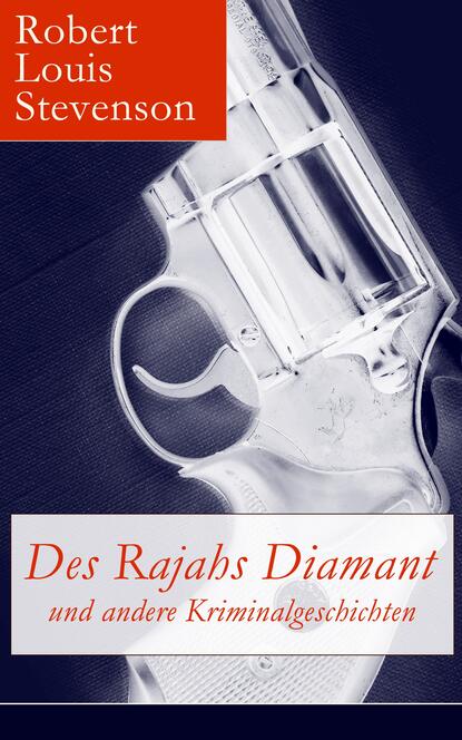 Robert Louis Stevenson - Des Rajahs Diamant und andere Kriminalgeschichten