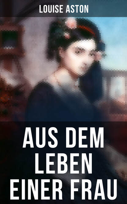 Louise Aston - Aus dem Leben einer Frau