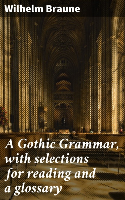 

A Gothic Grammar, with selections for reading and a glossary