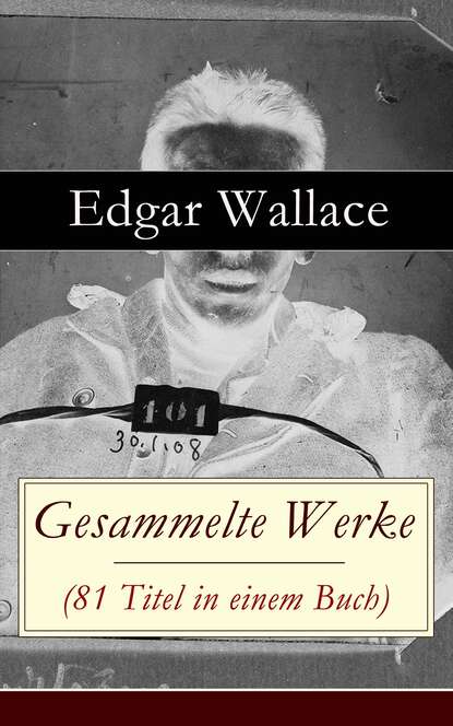 Edgar Wallace - Gesammelte Werke (81 Titel in einem Buch)