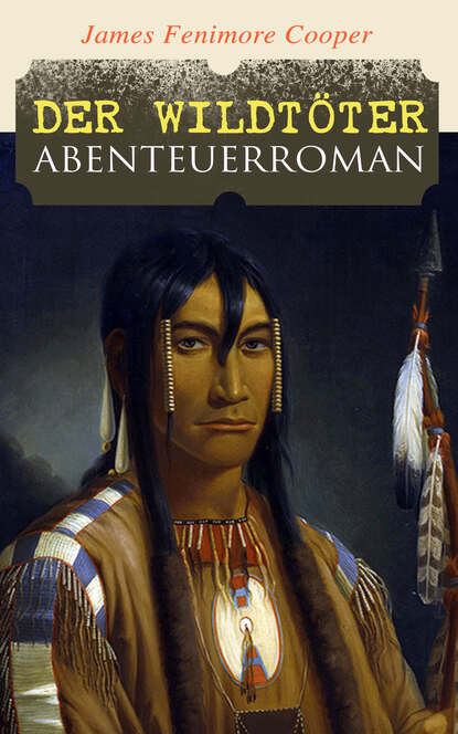 James Fenimore Cooper - Der Wildtöter: Abenteuerroman