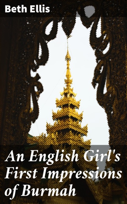 Ellis Beth - An English Girl's First Impressions of Burmah