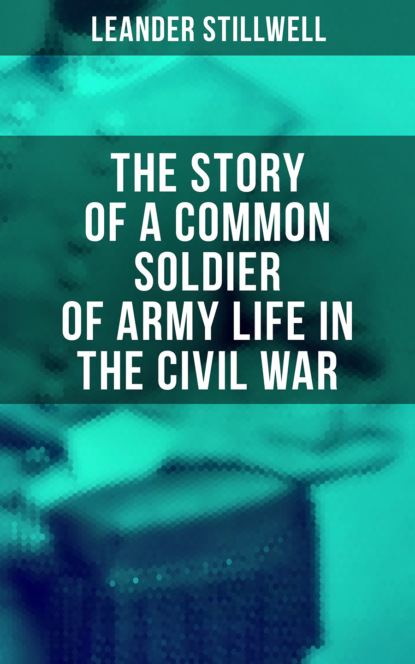 Stillwell Leander - The Story of a Common Soldier of Army Life in the Civil War