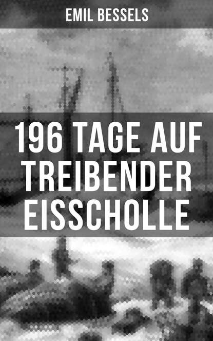 Emil Bessels - 196 Tage auf treibender Eisscholle