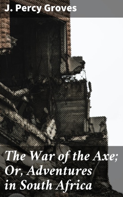 

The War of the Axe; Or, Adventures in South Africa