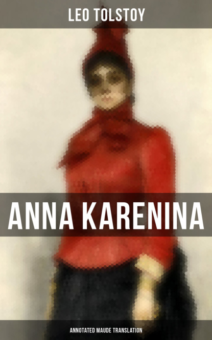 Leo Tolstoy - Anna Karenina (Annotated Maude Translation)