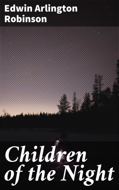 Edwin Arlington Robinson - Children of the Night