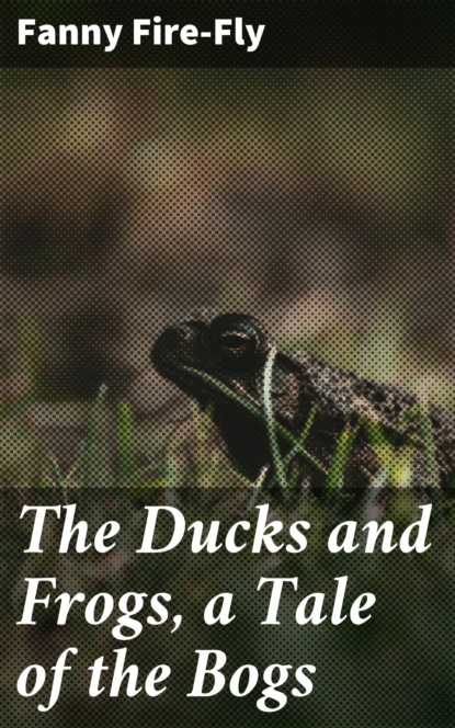 

The Ducks and Frogs, a Tale of the Bogs