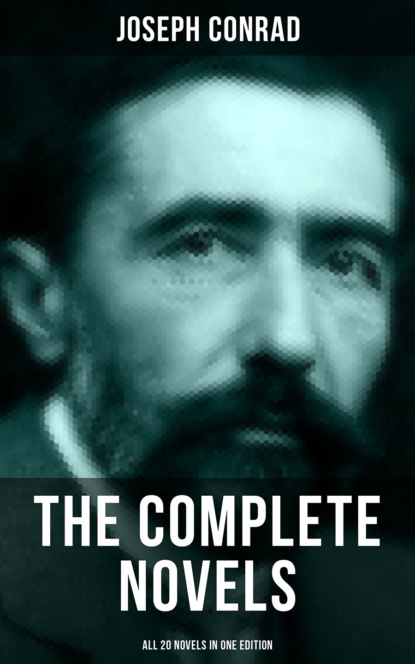 Джозеф Конрад — THE COMPLETE NOVELS OF JOSEPH CONRAD (All 20 Novels in One Edition)